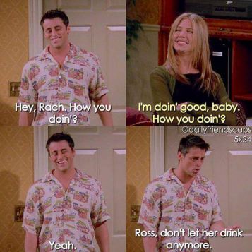Ross,dont let her drink anymore