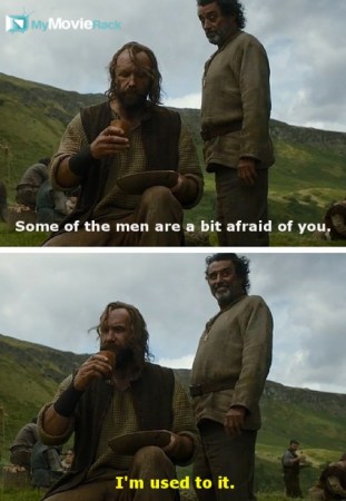 Ray: Some of the men are a bit afraid of you.
Sandor Clegane: I&#039;m used to it. #quote