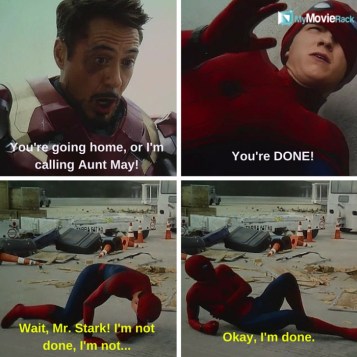 Iron Man: You&#039;re going home, or I&#039;m calling Aunt May! You&#039;re DONE!
Spider-Man: Wait, Mr. Stark! I&#039;m