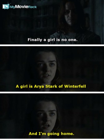 Jaqen H&#039;ghar: Finally a girl is no one.
Arya: A girl is Arya Stark of Winterfell and I&#039;m going home.