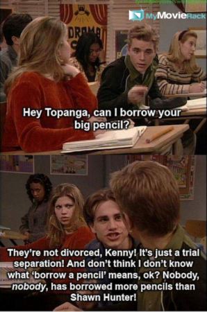 Kenny: Hey, Topanga can I borrow your big pencil?
Shawn: They&#039;re not divorced Kenny! It&#039;s just a
