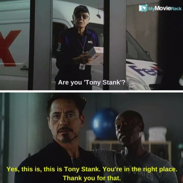 FedEx Driver: Are you Tony Stank?
Lieutenant James Rhodes: Yes. This is... this is Tony Stank.