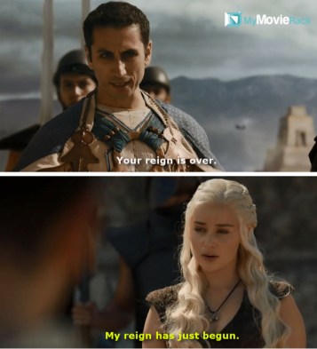 Razdal mo Eraz: Your reign is over.
Daenerys:  My reign has just begun. #quote