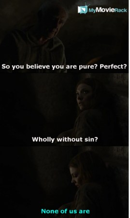 High Sparrow: So you believe you are pure? Perfect? Wholly without sin?
Margaery: None of us are.