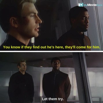 Steve Rogers: You know if they find out he&#039;s here, they&#039;ll come for him.
T&#039;Challa: Let them try.