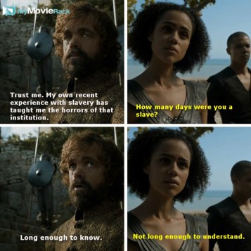 Tyrion: Trust me. My own recent experience with slavery has taught me the horrors of that