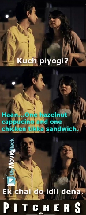 Naveen: Kuch piyogi?
Shreya: Haan...ek hazelnut cappucino and one chicken tikka sandwich.
Naveen: Ek