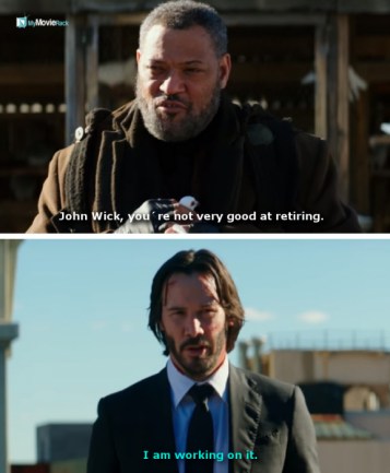 Bowler King: John Wick, you&#039;re not very good at retiring.
John: I am working on it. #quote