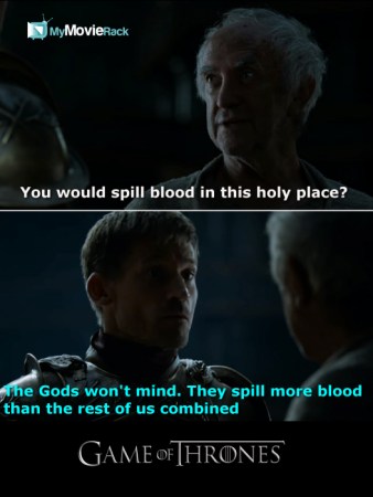 High Sparrow: You would spill blood in this holy place?
Jaime: The Gods won&#039;t mind. They spill more