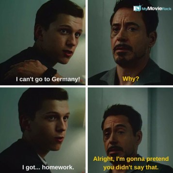 Peter: I can&#039;t go to Germany!
Tony: Why?
Peter: I got... homework.
Tony: Alright, I&#039;m gonna pretend