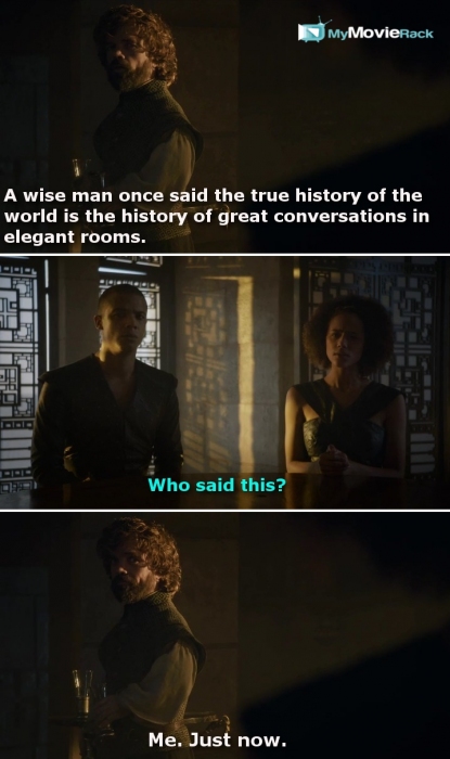 Tyrion: A wise man once said the true history of the world is the history of great conversations in