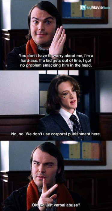 Dewey: You don't have to worry about me because I'm a hard-ass. If a kid gets out of line, I got no