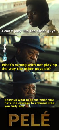 Pele: I can't play like the other guys.
Coach: What's wrong with not playing the way the other guys