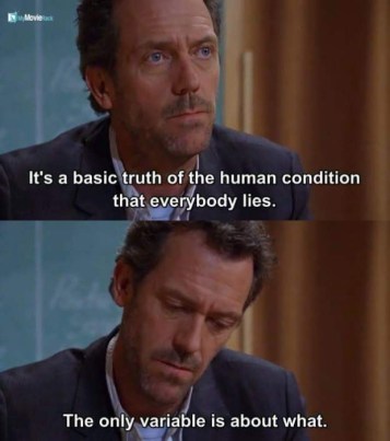 It&#039;s a basic truth of the human condition that everybody lies. The only variable is about what.