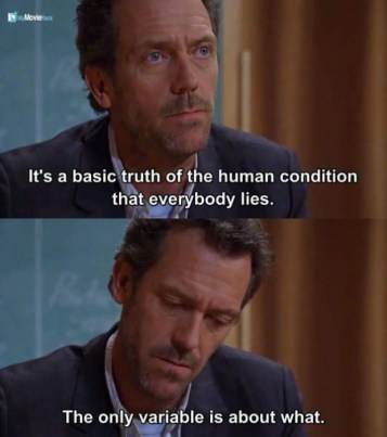 It's a basic truth of the human condition that everybody lies. The only variable is about what.