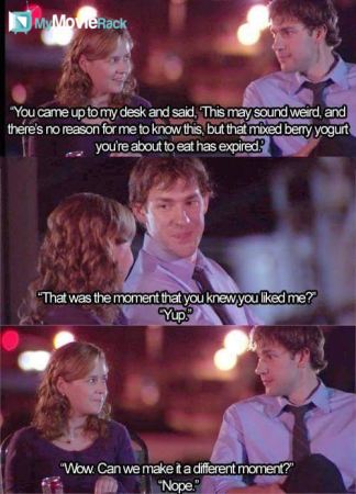 Pam Beesly: You came up to my desk, and you said, "This might sound weird, and there's no reason for
