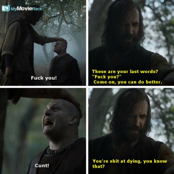 Gatins: Fuck you!
The Hound: These are your last words? &quot;Fuck you?&quot; Come on, you can do