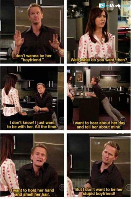 Barney: I don't wanna be her boyfriend.
Lily: Well, what do you want, then?
Barney:I don't know! I