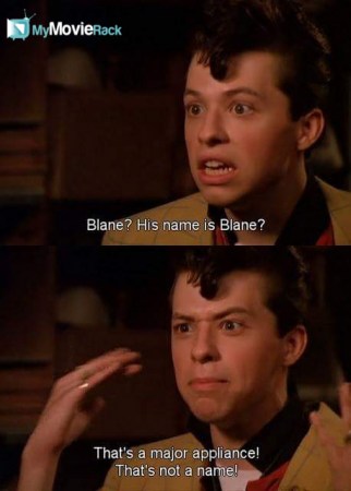 Blane? His name is Blane? That's a major appliance, that's not a name. #quote