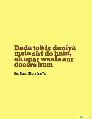 Dada toh is duniya mein sirf do hain, ek upar waala aur doosre hum
#RaajKumar
#quote