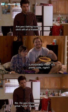 Ben: Are you eating turkey chilli off of a frisbee?
Andy: Yeah. It's pretty cute, right?
Ben: No. Do