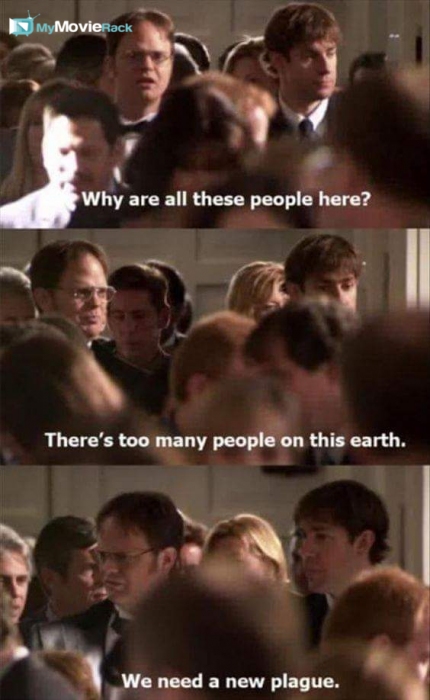 Why are all these people here?
There's too many people on this earth.
We need a new plague. #quote