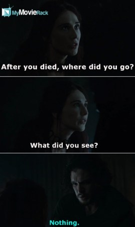 Melisandre: After you dies, where did you go? What did you see?
Jon Snow: Nothing! #quote #GoTs06e03