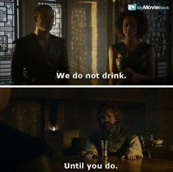 Missandei: We do not drink.
Tyrion: Until you do. #quote
