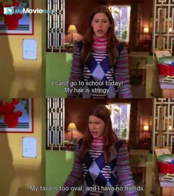 I can't go to school today! My hair is stringy. My face is oval, and I have no friends. #quote