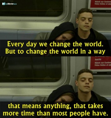 Every day we change the world. But to change the world in a way that means anything, that takes more