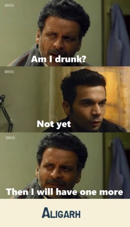 Manoj Bajpai: Am I drunk?
Rajkummar Rao: Not yet.
Manoj Bajpai: Then I'll have some more. #quote