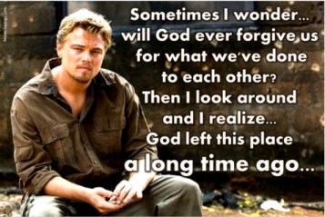 Sometimes I wonder... will God ever forgive us for what we've done to each other? Then I look around