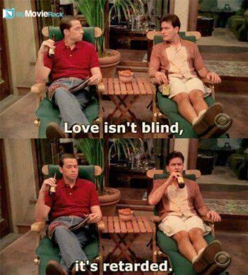 Love isn&#039;t blind. It&#039;s retarded. #quote