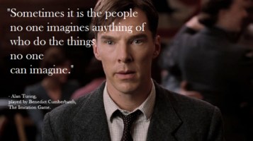 Sometimes it is the people whom no one imagines anything of who do the things that no one can