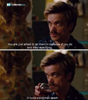 You are just afraid to let them in because if you do and they reject you, it hurts worse than death.