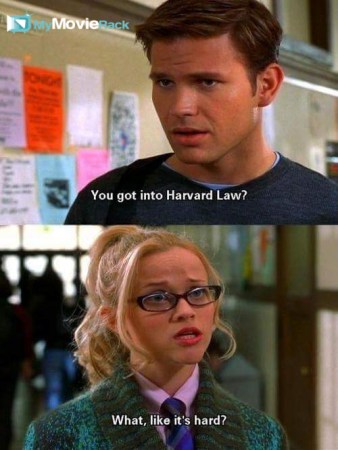 Warner Huntington III: You got into Harvard Law?
Elle: What? Like it&#039;s hard? #quote