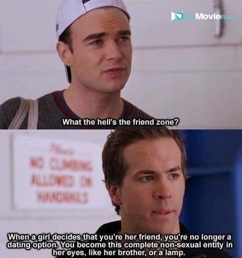 Ray: What the hell's the friend zone?
Chris: When a girl decides that you're her friend, you're no