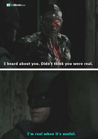 Cyborg: I heard about you. Didn't think you were real.
Batman: I'm real when it's useful. #quote