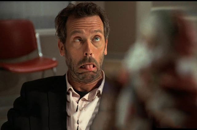 "HUH"

-Gregory House