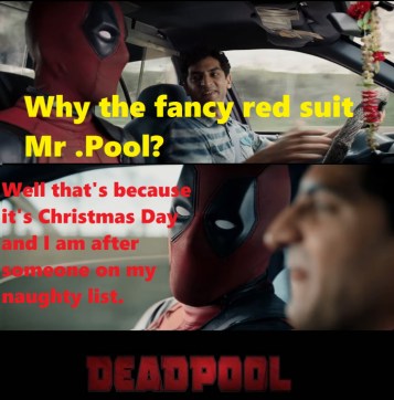 Dopinder: Why the fancy red suit Mr. Pool?
Deadpool: Well that&#039;s because it&#039;s Christmas Day and I am