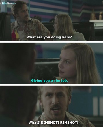 March: What are you doing here?
Holly: Giving you a rimjob.
March: What? RIMSHOT! RIMSHOT! #quote