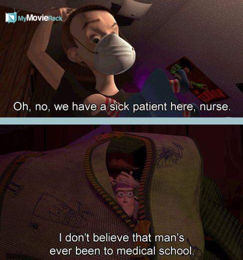 Sid: Oh, no, we have a sick patient here, nurse.
Buzz: I don&#039;t believe that man&#039;s ever been to