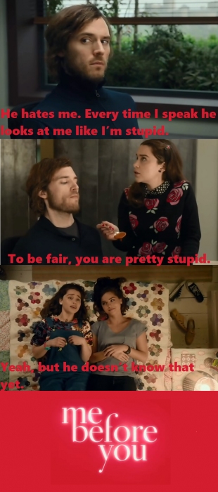 Louisa Clark: He hates me. Every time I speak he looks at me like I’m stupid.
Katrina Clark: To be