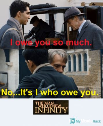 Ramanujan: I owe you so much.
Hardy: It's I who owe you. #quote
