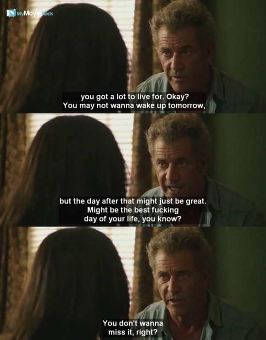 You got a lot to live for. Okay?
You may not wanna wake up tomorrow, but the day after that might