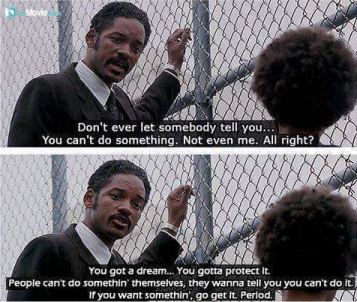 Don&#039;t ever let somebody tell you... You can&#039;t do something. Not even me. All right?
You got a dream.