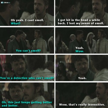 March: Oh yeah, I can't smell.
Healy: What?
March: I got hit in the head a while back. I lost my