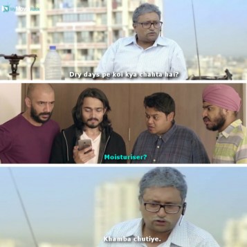 Watchman: Dry days pe koi kya chahta hai?
Jassi: Moisturiser?
Watchman: Khamba chutiye. #quote