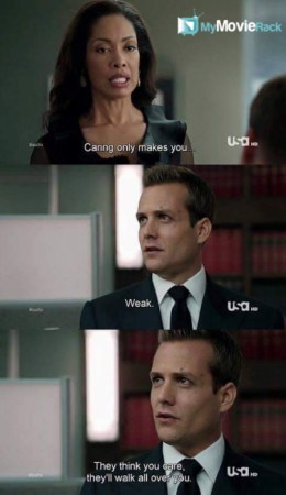Jessica: Caring only makes you...
Harvey: Weak. They think you care, they&#039;ll walk all over you.