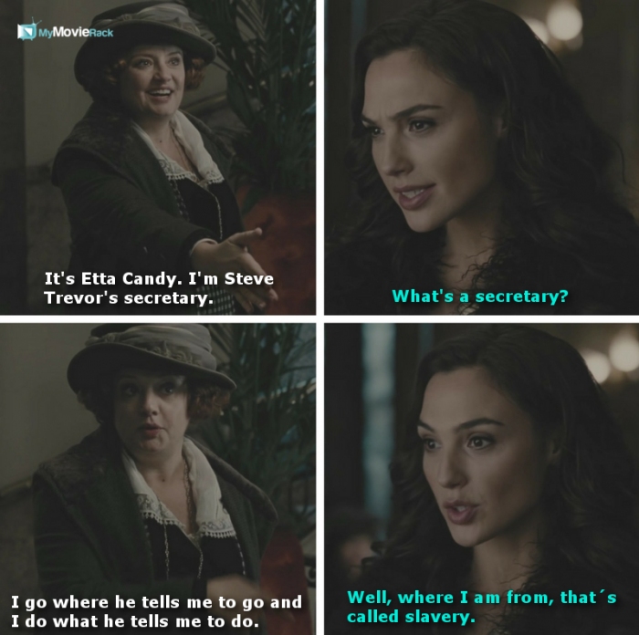 Etta: It's Etta Candy. I'm Steve Trevor's secretary.
Diana: What's a secretary?
Etta: I go where he